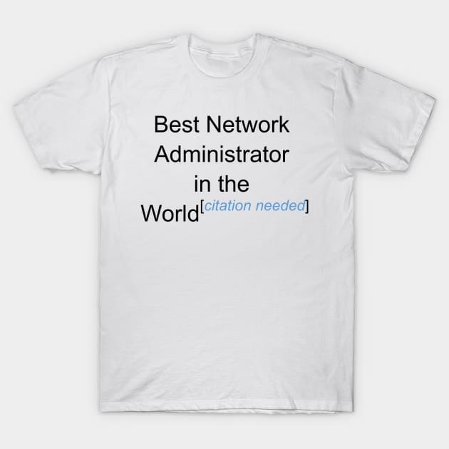 Best Network Administrator in the World - Citation Needed! T-Shirt by lyricalshirts